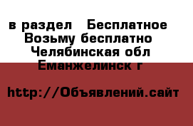  в раздел : Бесплатное » Возьму бесплатно . Челябинская обл.,Еманжелинск г.